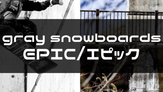 【gray snowboards】EPICの評価はオールラウンドのハイエンドモデル！