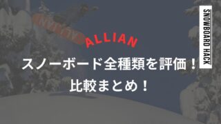 【ALLIAN】スノーボード全種類を評価！比較まとめ！