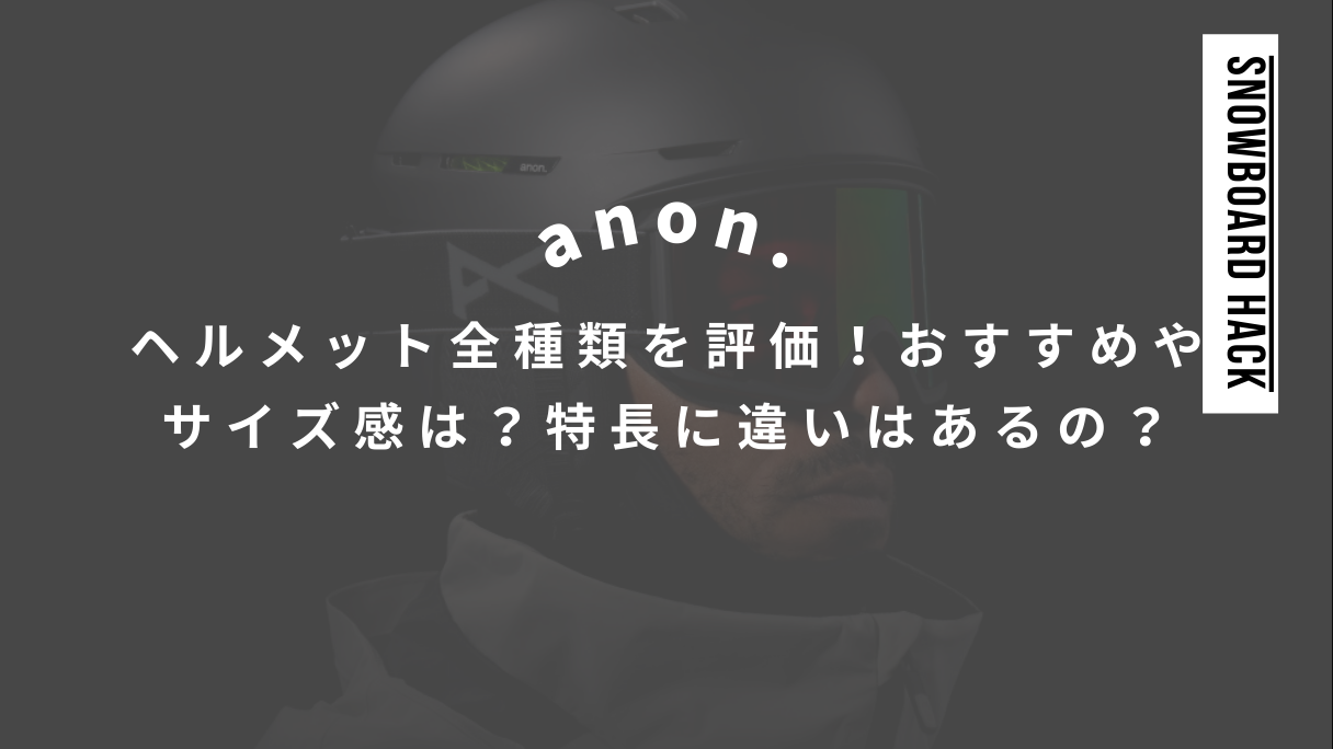 【anon.】ヘルメット全種類を評価！おすすめやサイズ感は？特長に違いはあるの？