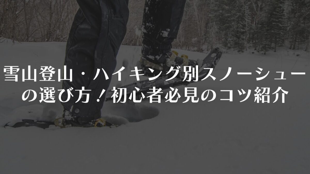 雪山登山・ハイキング別スノーシューの選び方｜初心者必見のコツ紹介