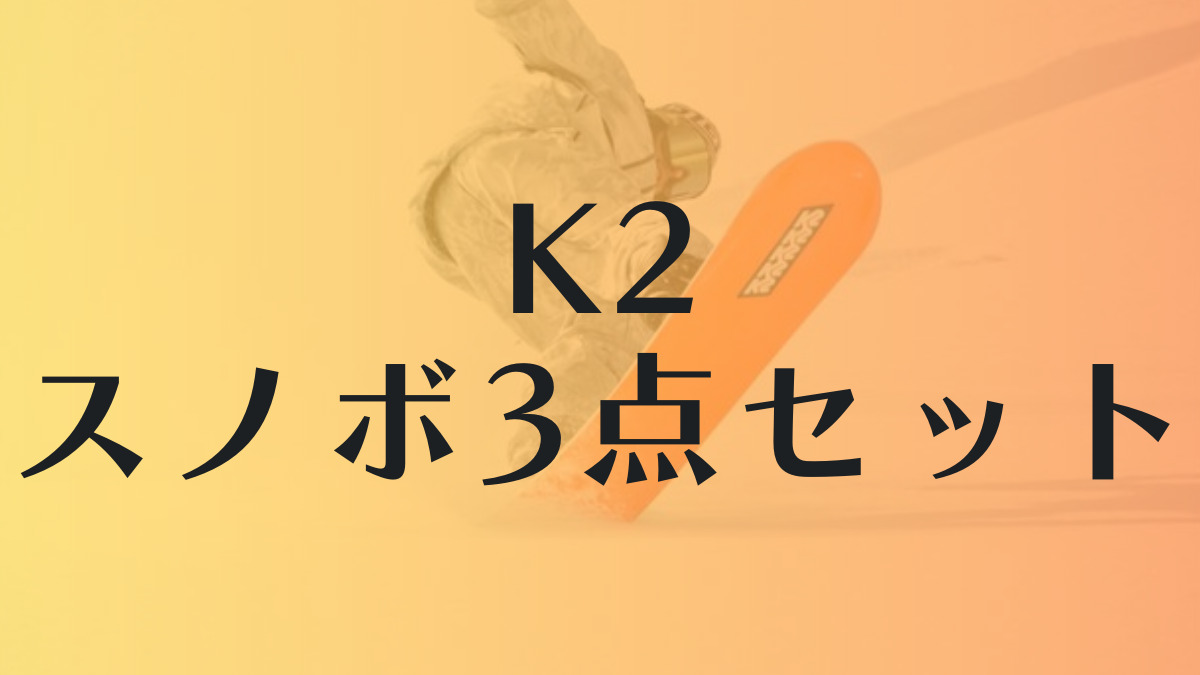 【K2】スノーボード2点・3点セットを紹介！キッズ向けは迷ったらK2に決まり！