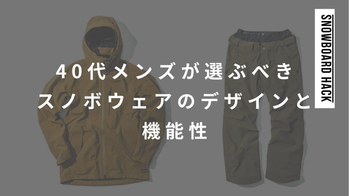 40代メンズが選ぶべきスノボウェアのデザインと機能性