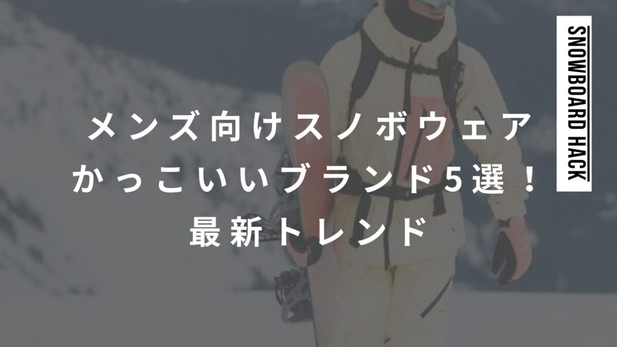 メンズ向けスノボウェアでかっこいいブランド5選！最新トレンド