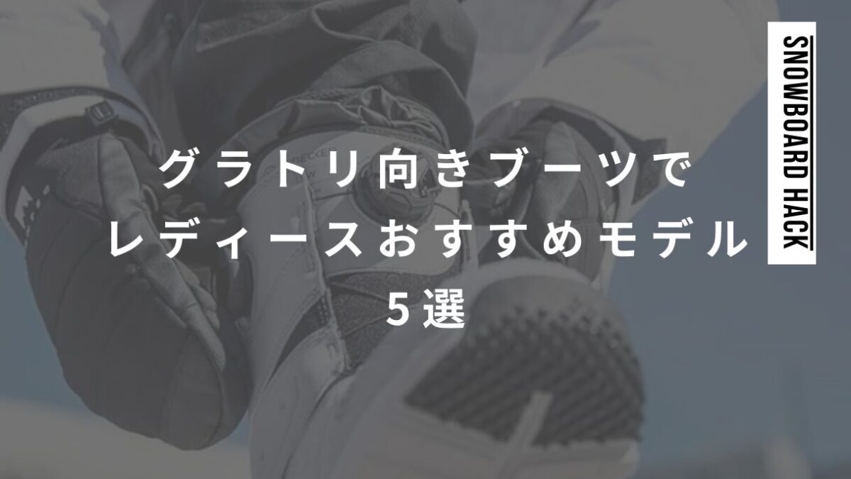 グラトリ向きブーツでレディースおすすめモデル5選！最適なブーツ選びのコツ