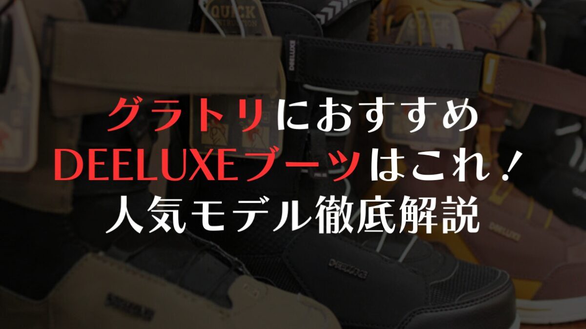 グラトリにおすすめのDEELUXEブーツはこれ!人気モデル徹底解説