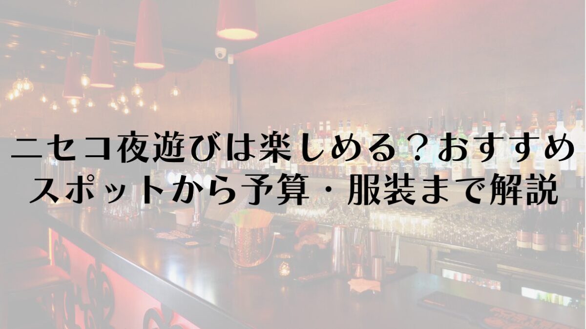 ニセコ夜遊びは楽しめる？おすすめスポットから予算・服装まで解説