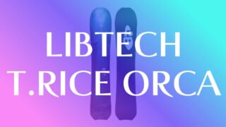 【LIBTECH】T.RICE ORCA評価|特徴と得意な乗り方を解説