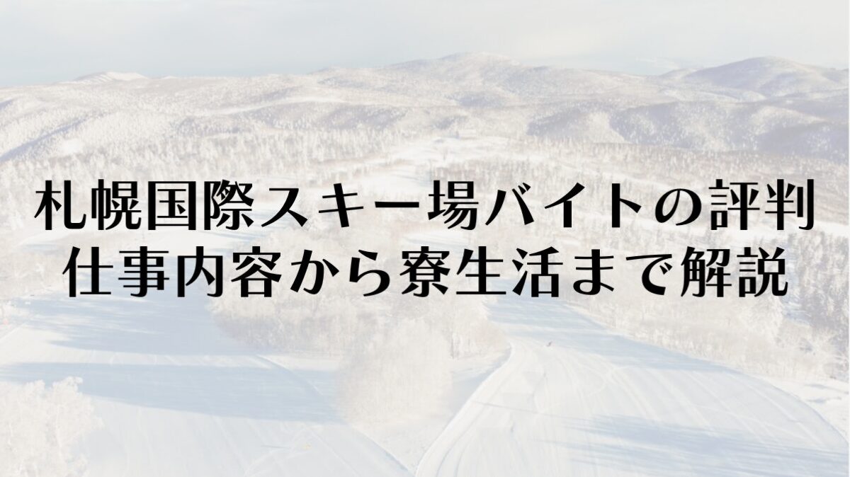 札幌国際スキー場バイトの評判は?仕事内容から寮生活まで徹底解説