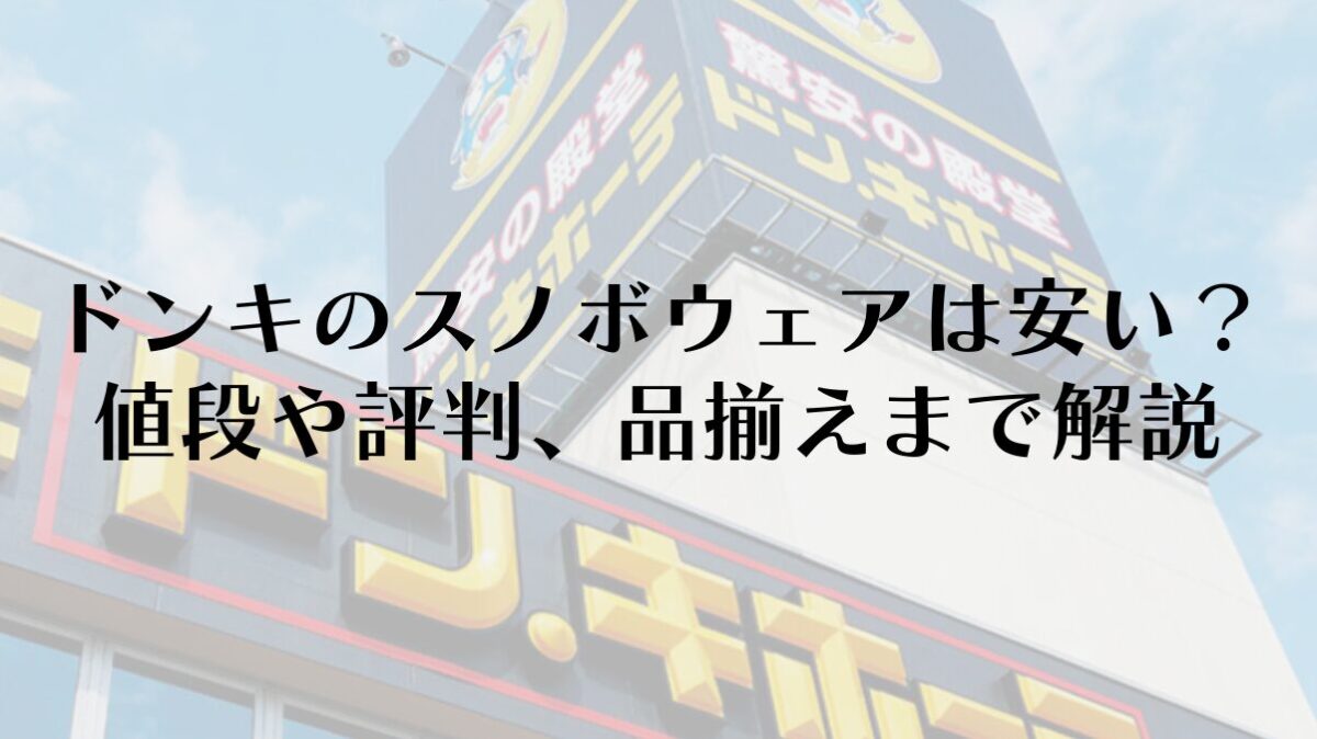 ドンキのスノボウェアは安い？値段や評判、品揃えまで徹底解説