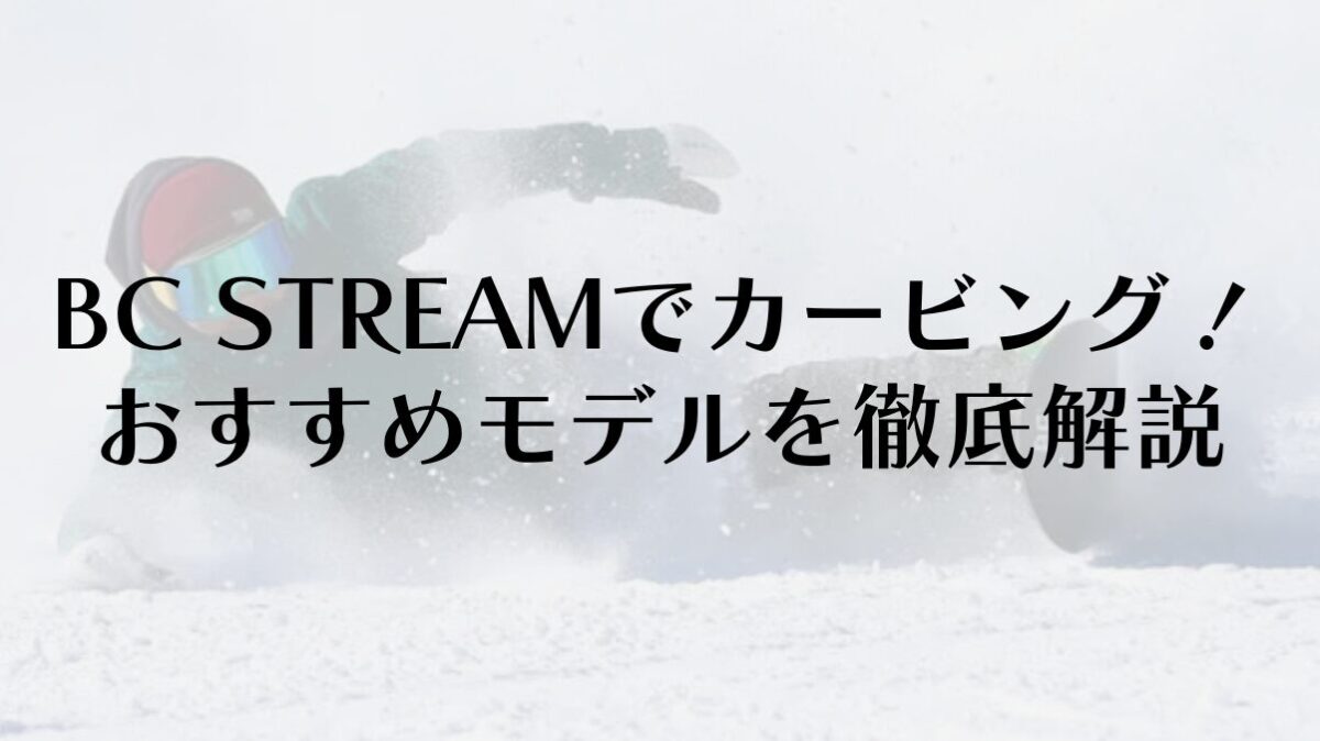 【BC STREAM】カービングにおすすめなモデルと選び方を徹底解説