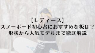 【レディース】スノーボード初心者におすすめな板は?形状から人気モデルまで徹底解説