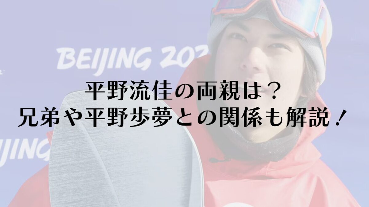 平野流佳の両親は？兄弟や平野歩夢との関係も徹底解説！