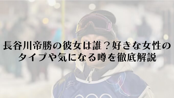 長谷川帝勝の彼女は誰？好きな女性のタイプや気になる噂を徹底解説
